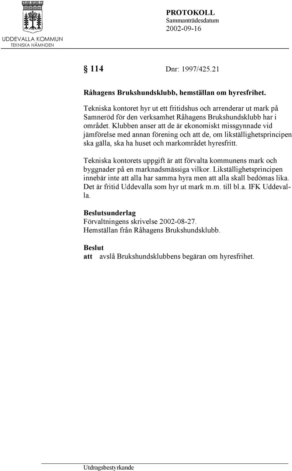 Klubben anser att de är ekonomiskt missgynnade vid jämförelse med annan förening och att de, om likställighetsprincipen ska gälla, ska ha huset och markområdet hyresfritt.