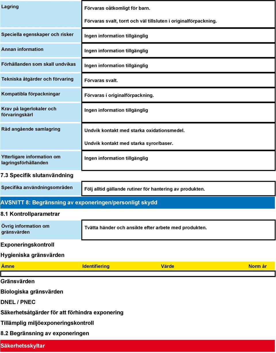 Förvaras i originalförpackning. Råd angående samlagring Undvik kontakt med starka oxidationsmedel. Undvik kontakt med starka syror/baser. Ytterligare information om lagringsförhållanden 7.