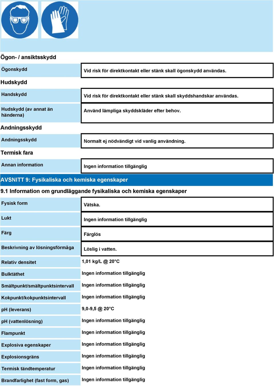 Andningsskydd Andningsskydd Normalt ej nödvändigt vid vanlig användning. Termisk fara Annan information AVSNITT 9: Fysikaliska och kemiska egenskaper 9.