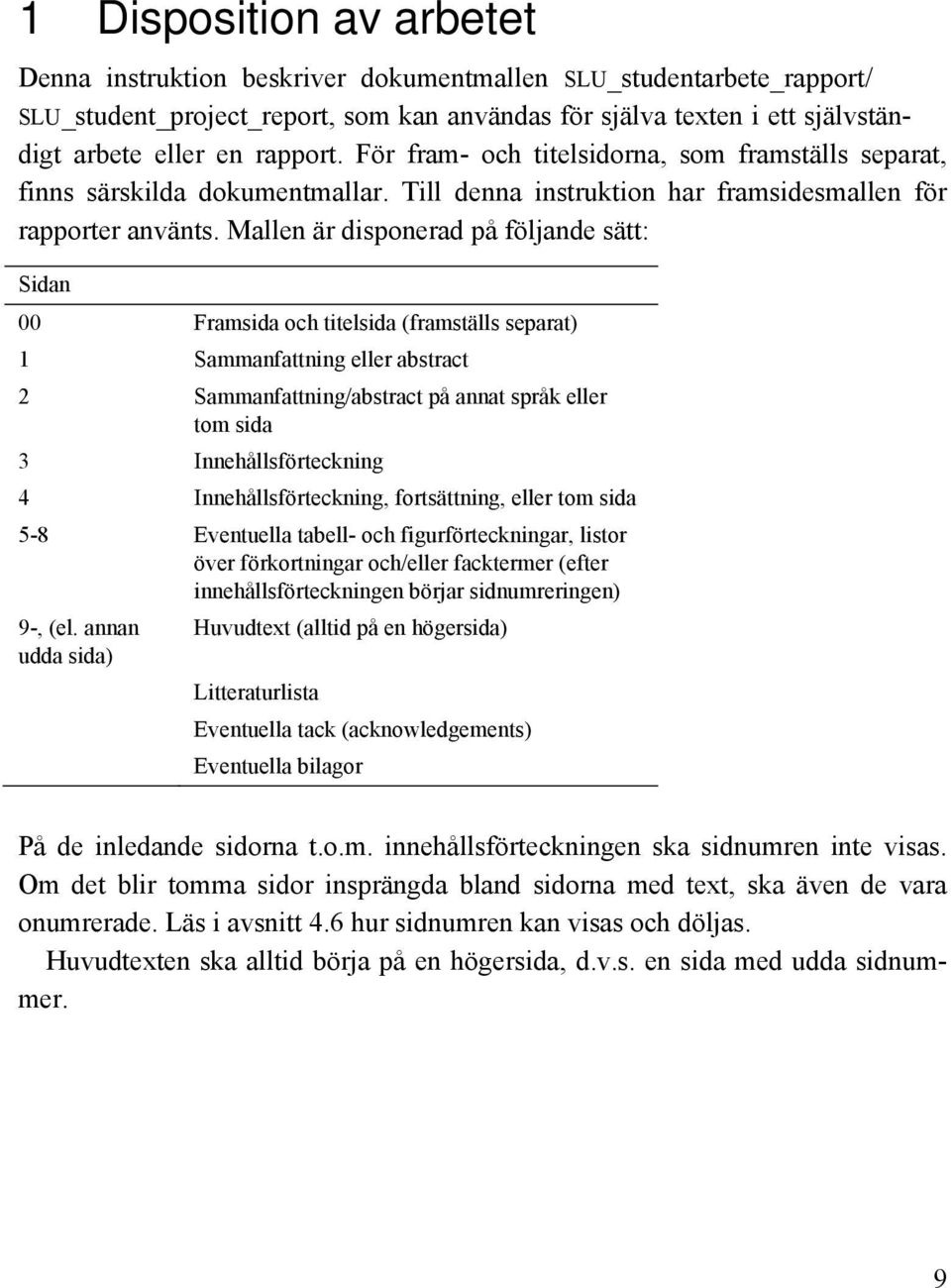 Mallen är disponerad på följande sätt: Sidan 00 Framsida och titelsida (framställs separat) 1 Sammanfattning eller abstract 2 Sammanfattning/abstract på annat språk eller tom sida 3