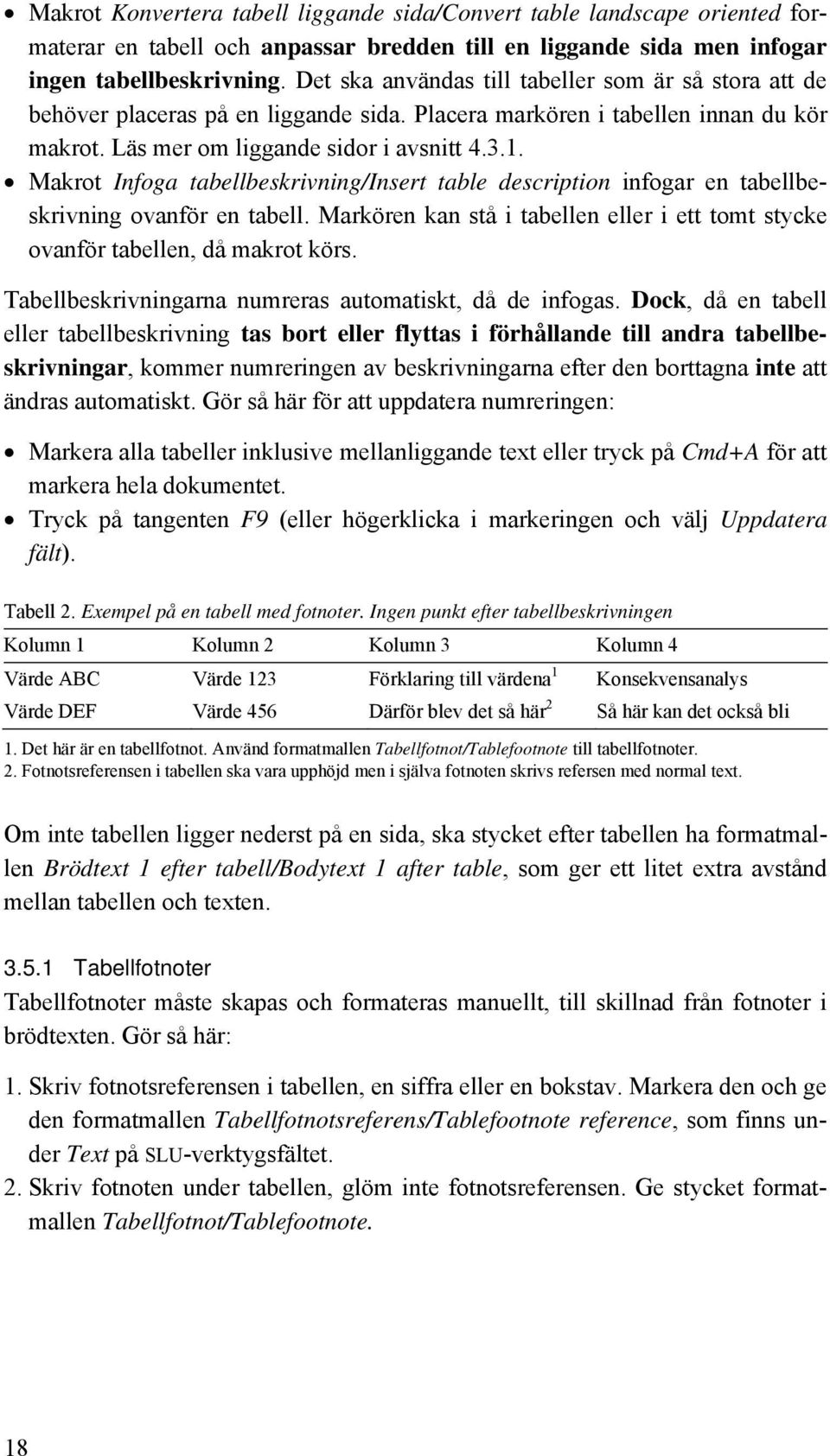 Makrot Infoga tabellbeskrivning/insert table description infogar en tabellbeskrivning ovanför en tabell. Markören kan stå i tabellen eller i ett tomt stycke ovanför tabellen, då makrot körs.