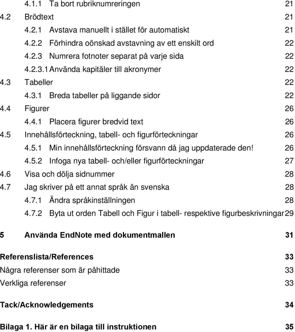 5 Innehållsförteckning, tabell- och figurförteckningar 26 4.5.1 Min innehållsförteckning försvann då jag uppdaterade den! 26 4.5.2 Infoga nya tabell- och/eller figurförteckningar 27 4.