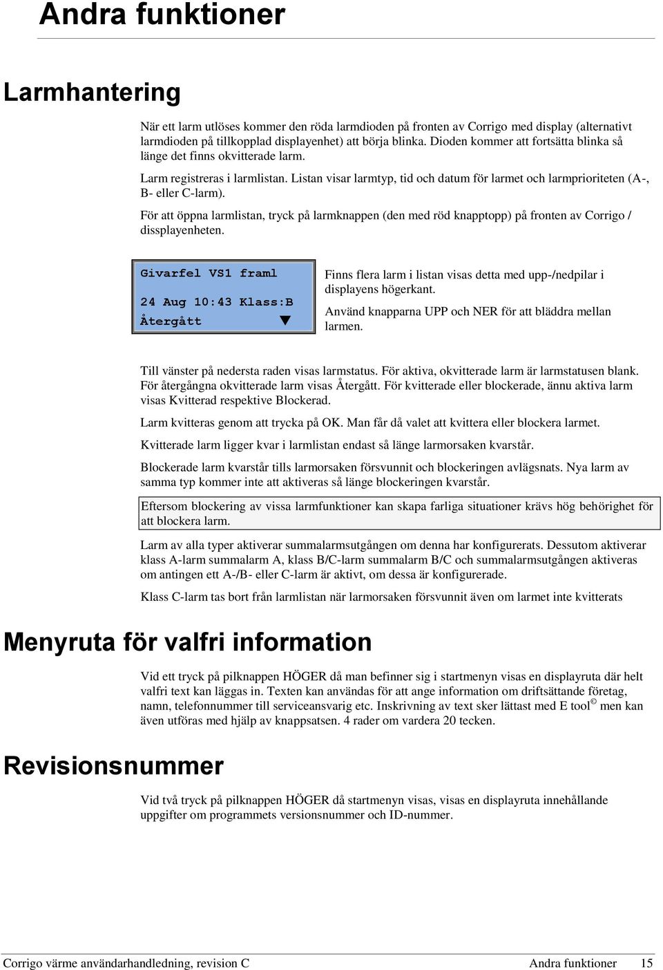 För att öppna larmlistan, tryck på larmknappen (den med röd knapptopp) på fronten av Corrigo / dissplayenheten.