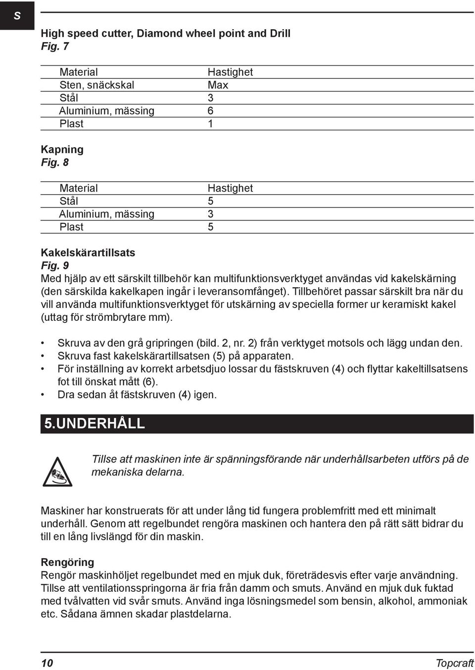 9 Med hjälp av ett särskilt tillbehör kan multifunktionsverktyget användas vid kakelskärning (den särskilda kakelkapen ingår i leveransomfånget).