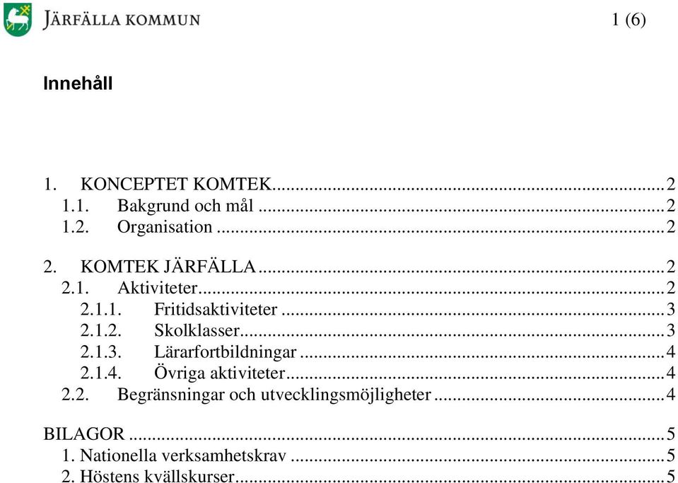 .. 3 2.1.3. Lärarfortbildningar... 4 2.1.4. Övriga aktiviteter... 4 2.2. Begränsningar och utvecklingsmöjligheter.