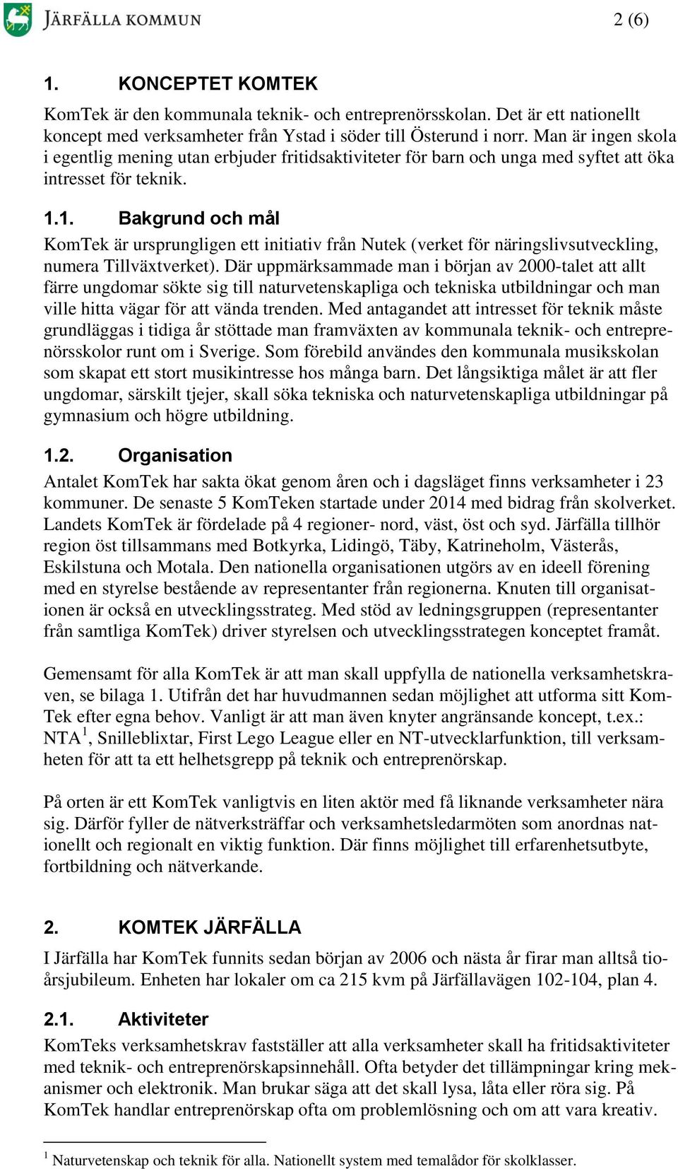 1. Bakgrund och mål KomTek är ursprungligen ett initiativ från Nutek (verket för näringslivsutveckling, numera Tillväxtverket).