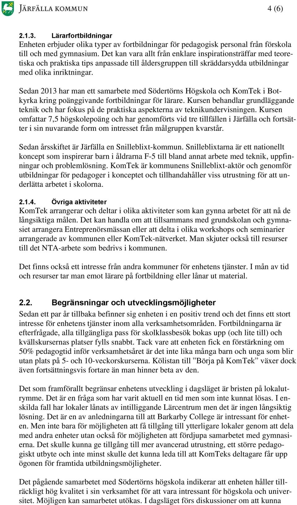 Sedan 2013 har man ett samarbete med Södertörns Högskola och KomTek i Botkyrka kring poänggivande fortbildningar för lärare.