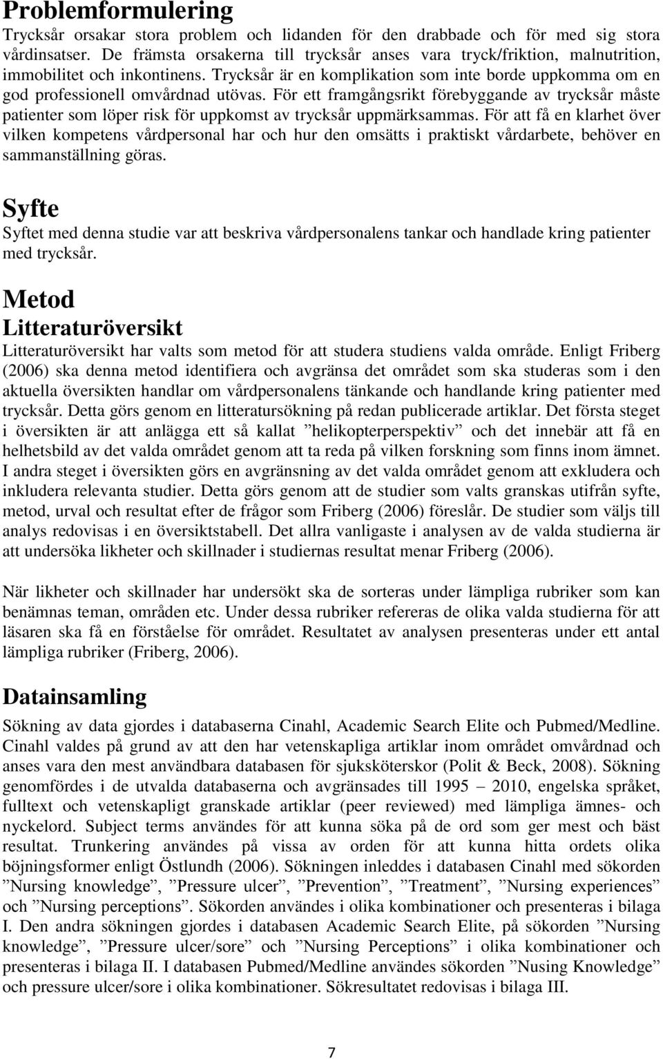 För ett framgångsrikt förebyggande av trycksår måste patienter som löper risk för uppkomst av trycksår uppmärksammas.