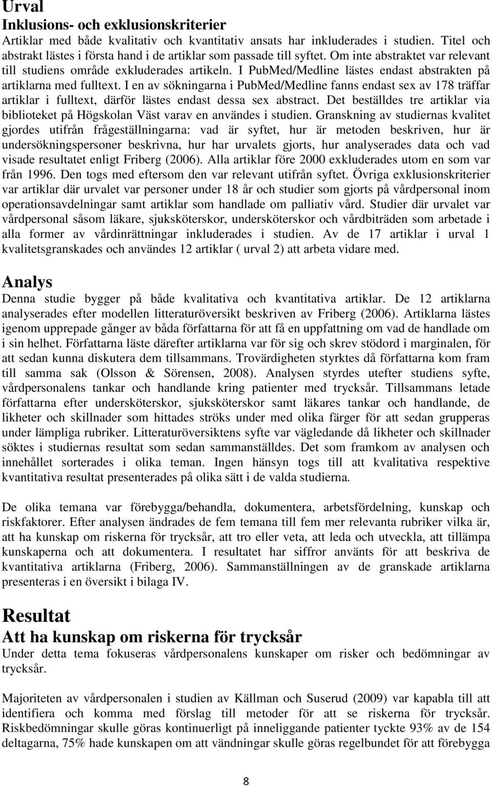 I en av sökningarna i PubMed/Medline fanns endast sex av 178 träffar artiklar i fulltext, därför lästes endast dessa sex abstract.