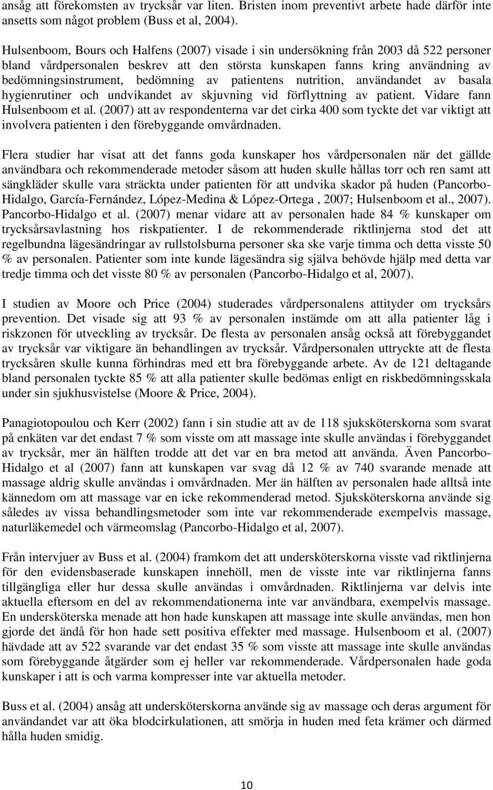 bedömning av patientens nutrition, användandet av basala hygienrutiner och undvikandet av skjuvning vid förflyttning av patient. Vidare fann Hulsenboom et al.