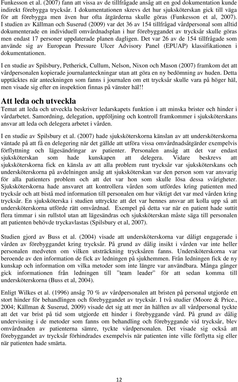 I studien av Källman och Suserud (2009) var det 36 av 154 tillfrågad vårdpersonal som alltid dokumenterade en individuell omvårdnadsplan i hur förebyggandet av trycksår skulle göras men endast 17