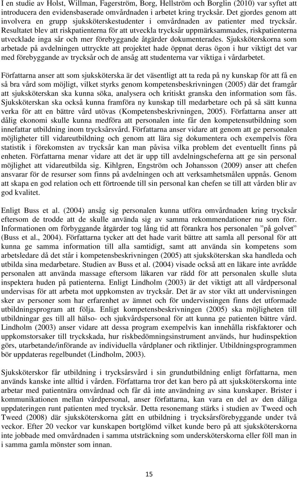 Resultatet blev att riskpatienterna för att utveckla trycksår uppmärksammades, riskpatienterna utvecklade inga sår och mer förebyggande åtgärder dokumenterades.