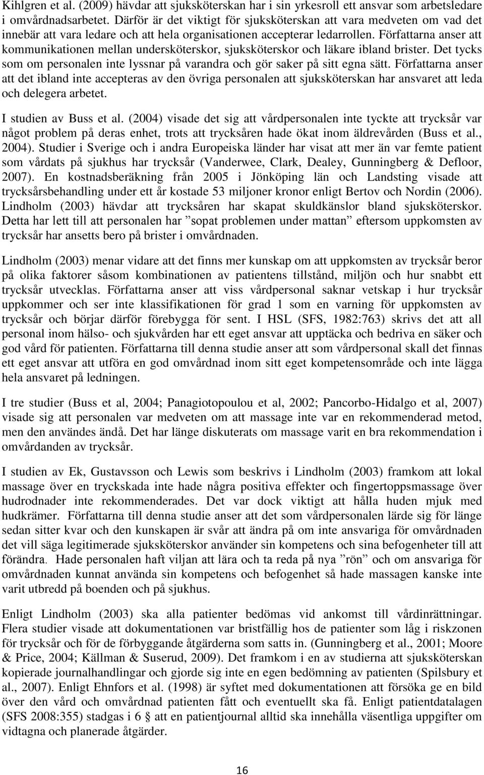 Författarna anser att kommunikationen mellan undersköterskor, sjuksköterskor och läkare ibland brister. Det tycks som om personalen inte lyssnar på varandra och gör saker på sitt egna sätt.