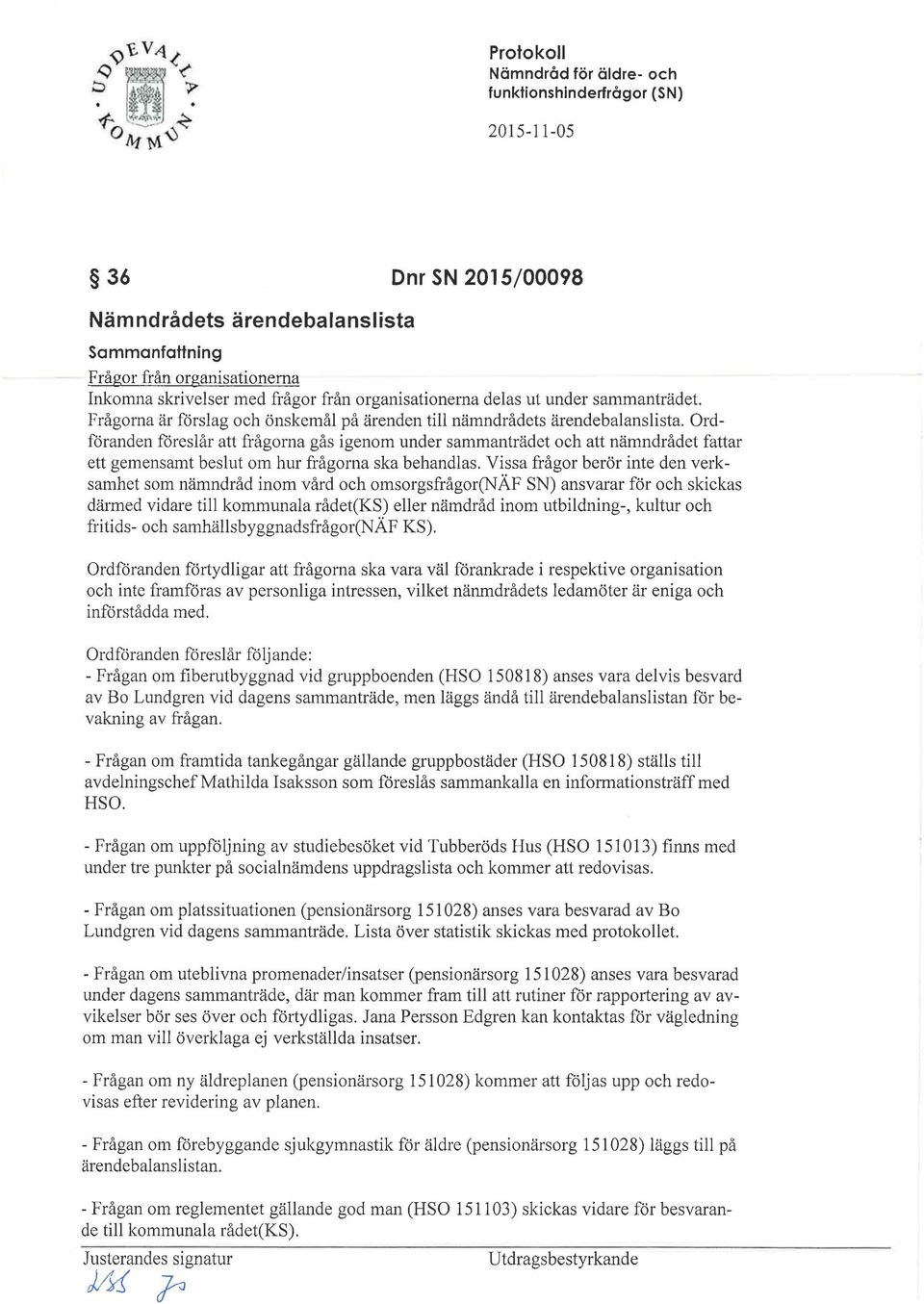 Ordföranden föreslår att frågorna gås igenom under sammanträdet och att nämndrådet fattar ett gemensamt beslut om hur frågorna ska behandlas.