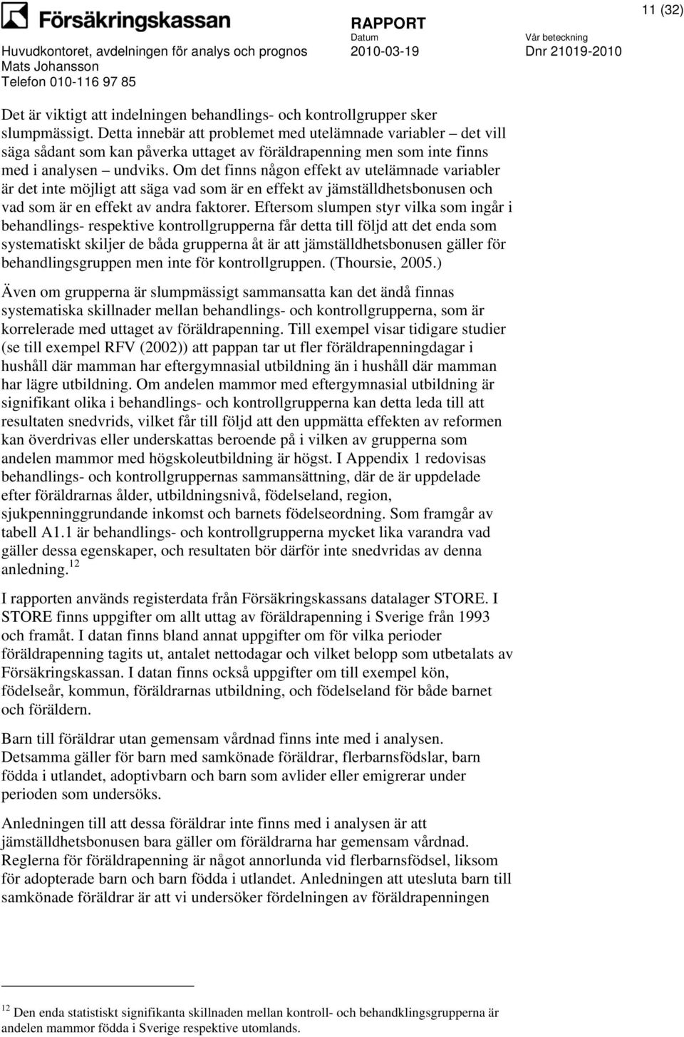 Om det finns någon effekt av utelämnade variabler är det inte möjligt att säga vad som är en effekt av jämställdhetsbonusen och vad som är en effekt av andra faktorer.