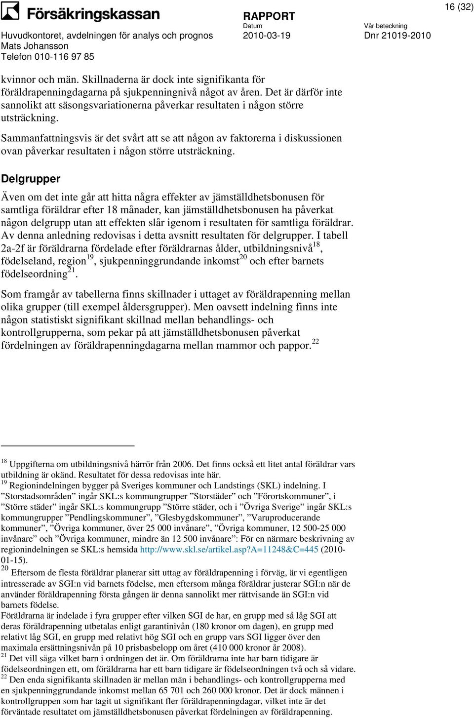 Sammanfattningsvis är det svårt att se att någon av faktorerna i diskussionen ovan påverkar resultaten i någon större utsträckning.