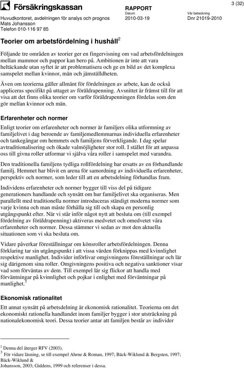 Även om teorierna gäller allmänt för fördelningen av arbete, kan de också appliceras specifikt på uttaget av föräldrapenning.