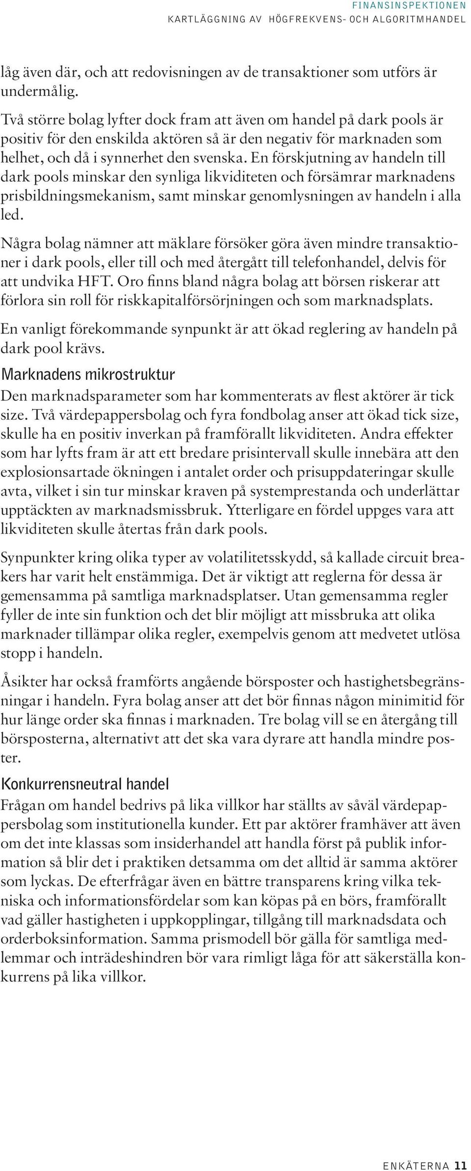 En förskjutning av handeln till dark pools minskar den synliga likviditeten och försämrar marknadens prisbildningsmekanism, samt minskar genomlysningen av handeln i alla led.