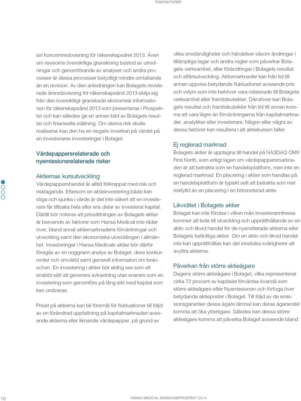 Av den anledningen kan Bolagets reviderade årsredovisning för räkenskapsåret 2013 skilja sig från den översiktligt granskade ekonomisk informationen för räkenskapsåret 2013 som presenteras i