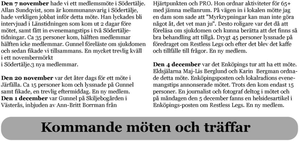 Gunnel föreläste om sjukdomen och sedan fikade vi tillsammans. En mycket trevlig kväll i ett novembermörkt i Södertälje.3 nya medlemmar. Den 20 november var det åter dags för ett möte i Järfälla.