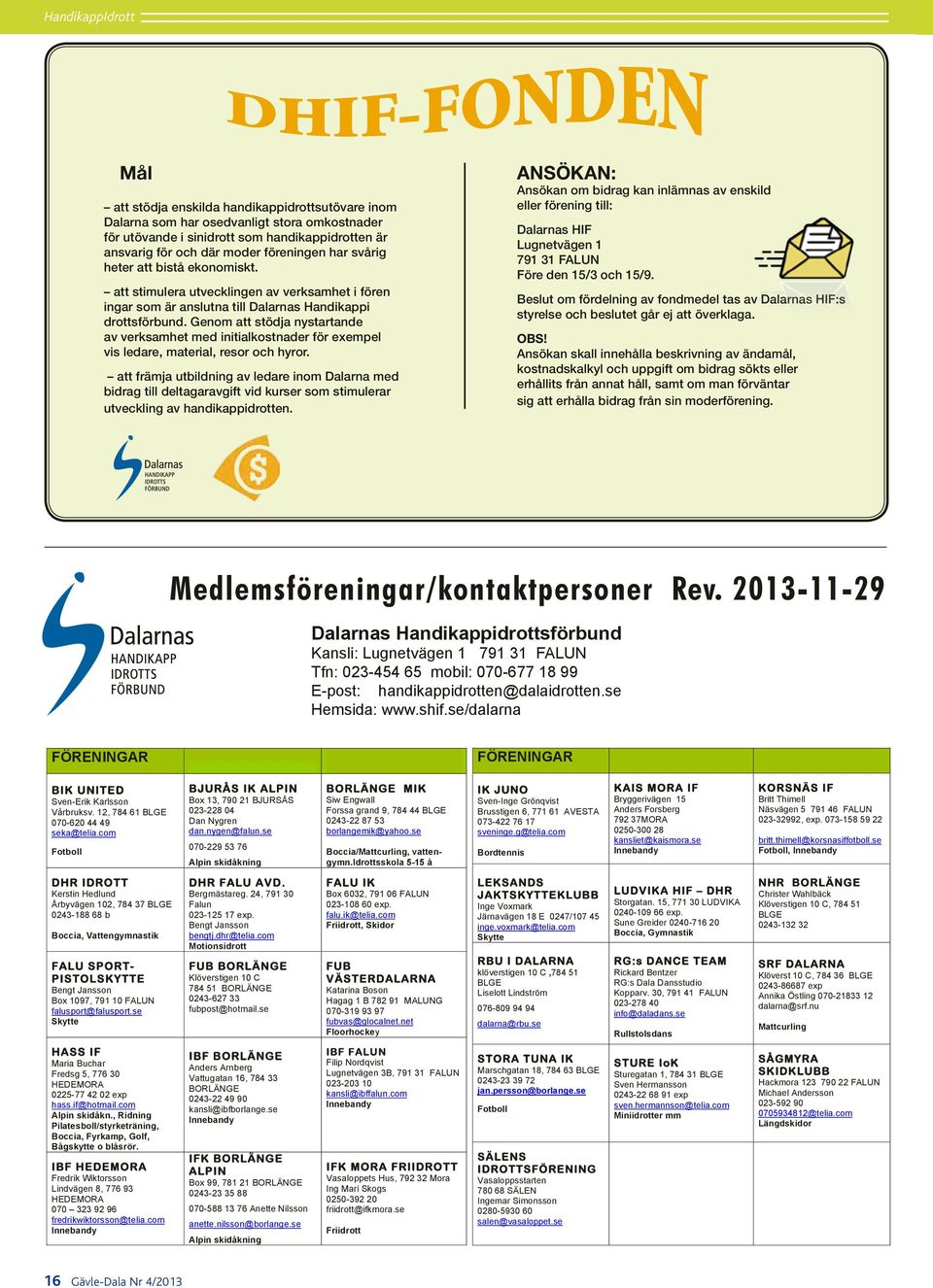 Genom att stödja nystartande av verksamhet med initialkostnader för exempel vis ledare, material, resor och hyror.