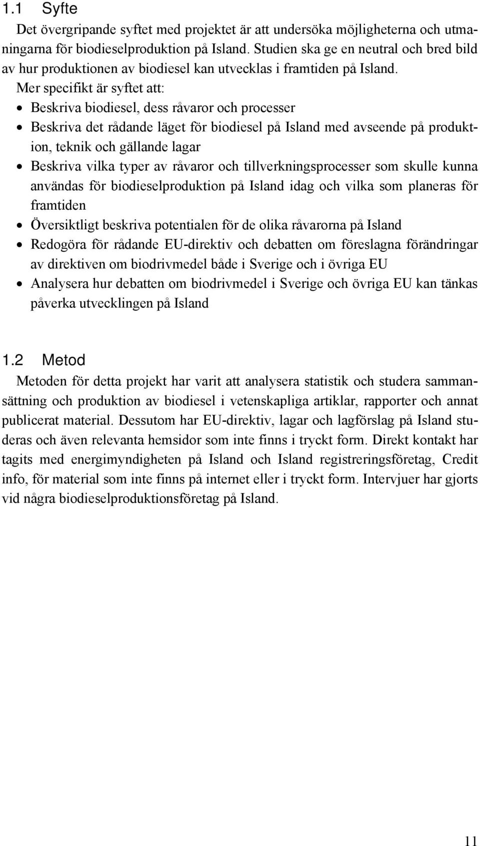 Mer specifikt är syftet att: Beskriva biodiesel, dess råvaror och processer Beskriva det rådande läget för biodiesel på Island med avseende på produktion, teknik och gällande lagar Beskriva vilka