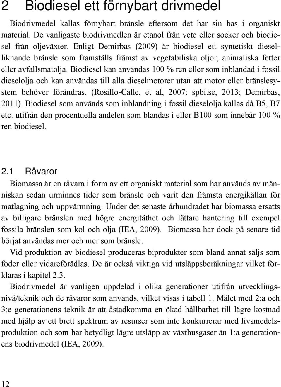 Enligt Demirbas (2009) är biodiesel ett syntetiskt dieselliknande bränsle som framställs främst av vegetabiliska oljor, animaliska fetter eller avfallsmatolja.