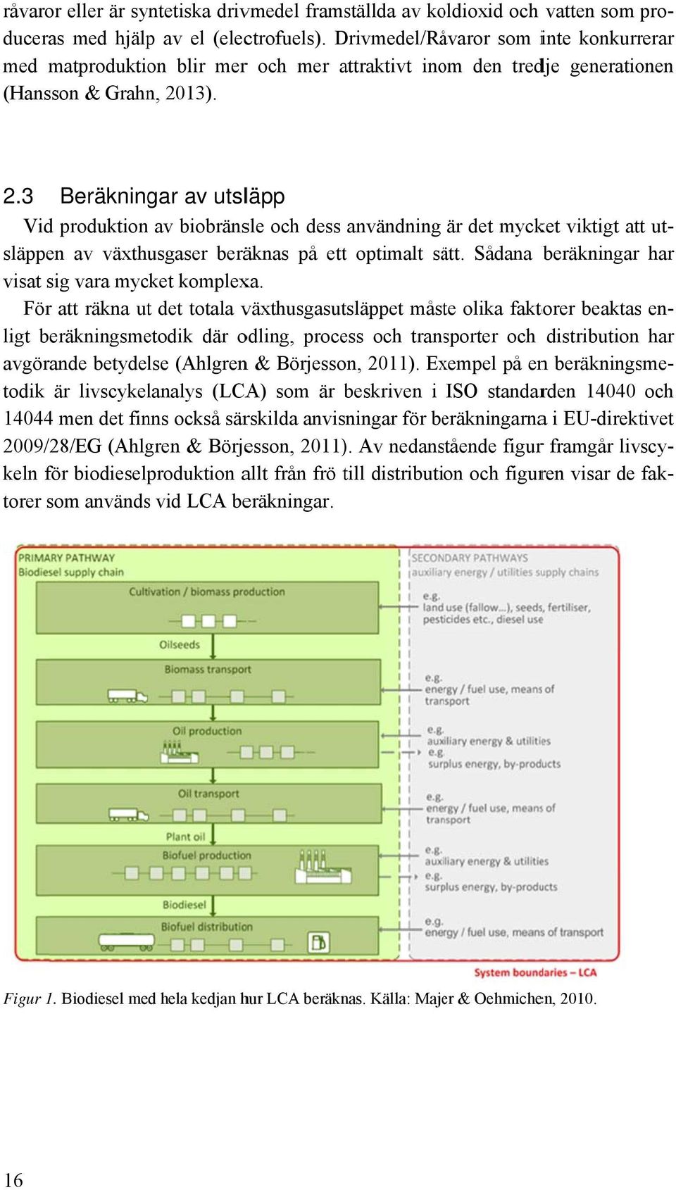 13). 2.3 Beräkningar av utsläpp Vid produktion av biobränsle och dess användning är det mycket viktigt attt uthar släppen av växthusgaser beräknas på ettt optimalt sätt.