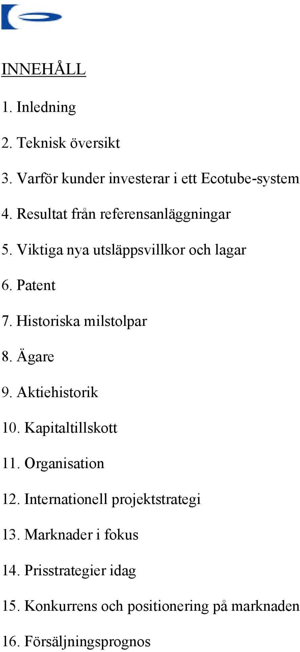 Historiska milstolpar 8. Ägare 9. Aktiehistorik 10. Kapitaltillskott 11. Organisation 12.