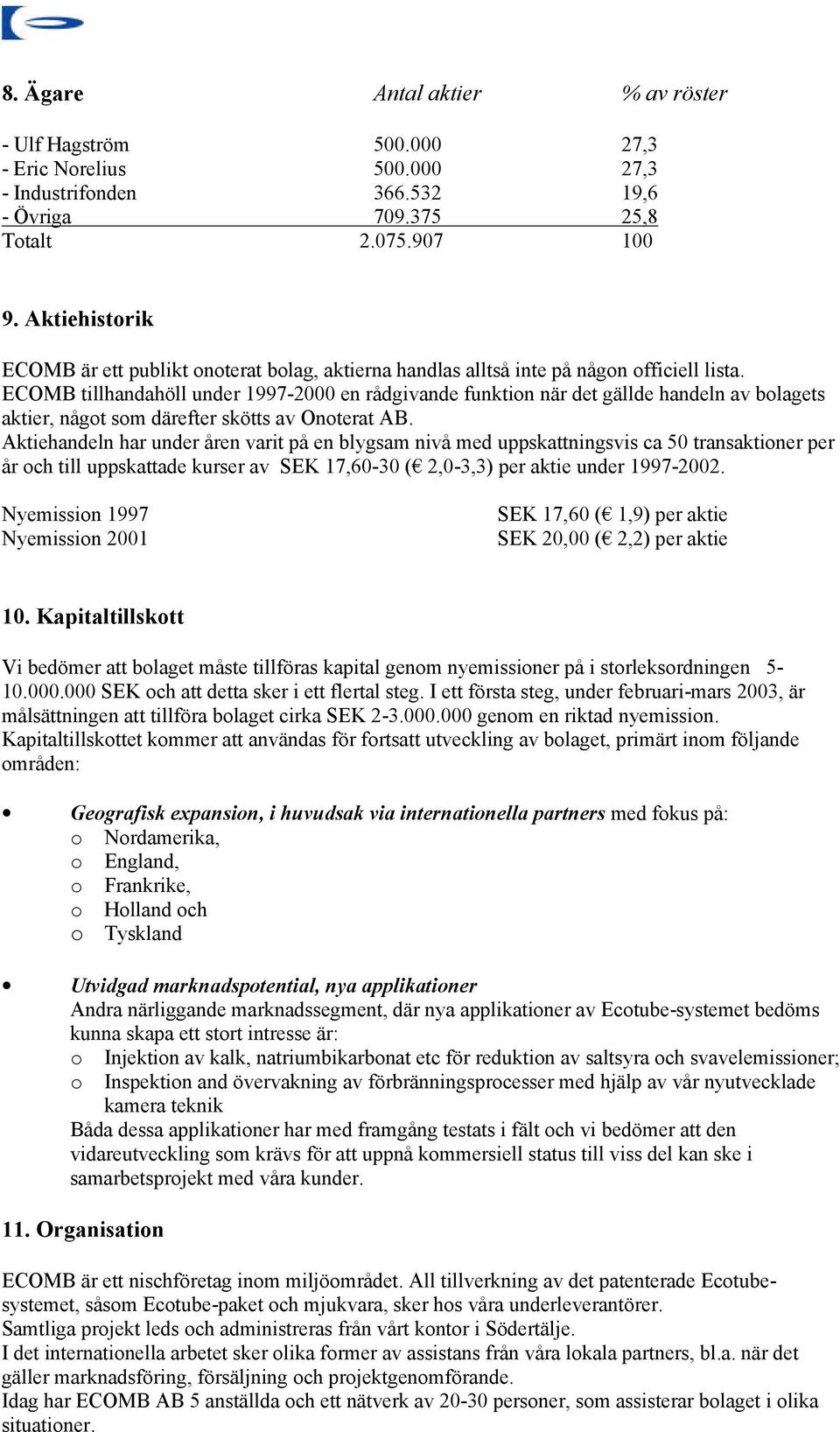 ECOMB tillhandahöll under 1997-2000 en rådgivande funktion när det gällde handeln av bolagets aktier, något som därefter skötts av Onoterat AB.