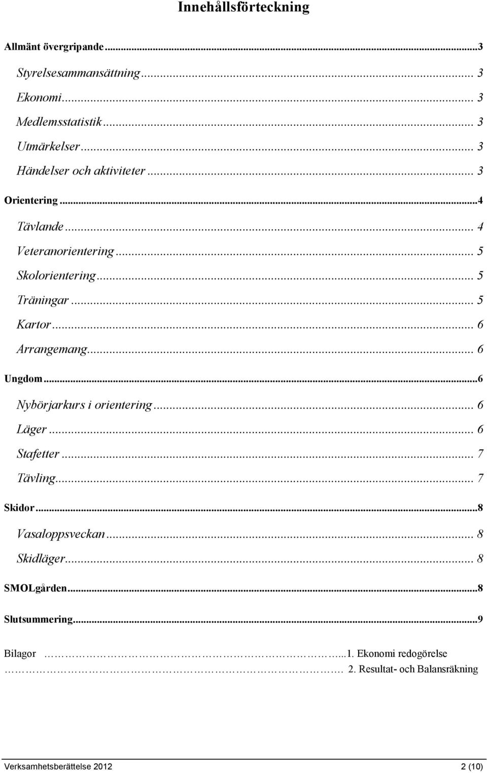 .. 6 Arrangemang... 6 Ungdom... 6 Nybörjarkurs i orientering... 6 Läger... 6 Stafetter... 7 Tävling... 7 Skidor... 8 Vasaloppsveckan.