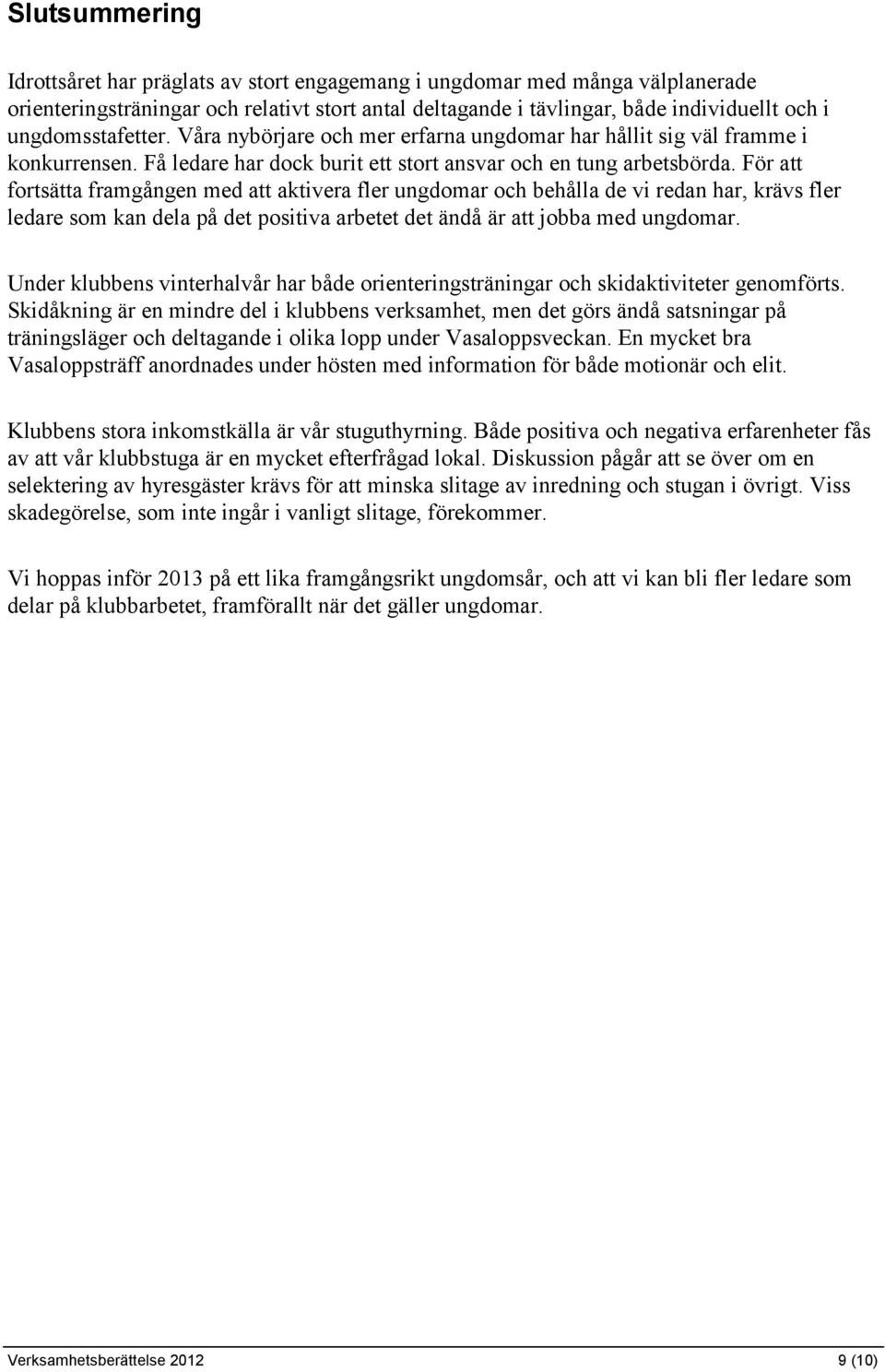 För att fortsätta framgången med att aktivera fler ungdomar och behålla de vi redan har, krävs fler ledare som kan dela på det positiva arbetet det ändå är att jobba med ungdomar.