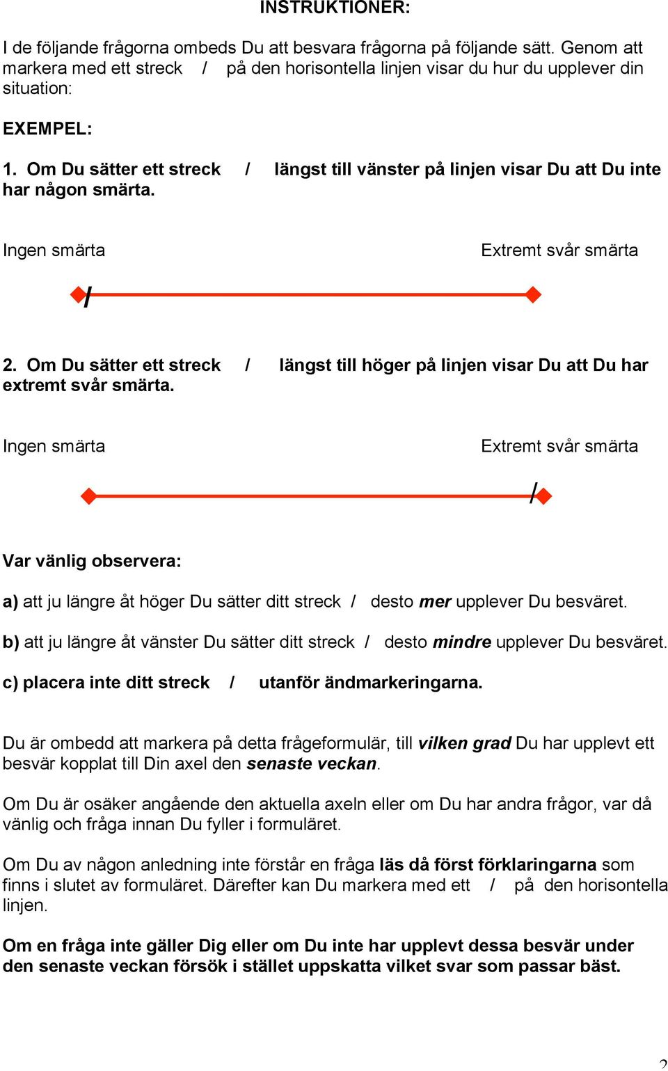 Om Du sätter ett streck / längst till höger på linjen visar Du att Du har extremt svår smärta.