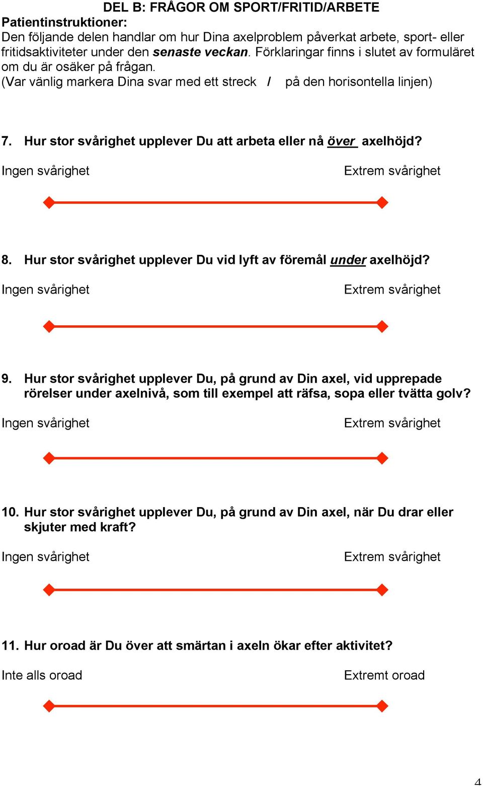 Hur stor svårighet upplever Du att arbeta eller nå över axelhöjd? 8. Hur stor svårighet upplever Du vid lyft av föremål under axelhöjd? 9.