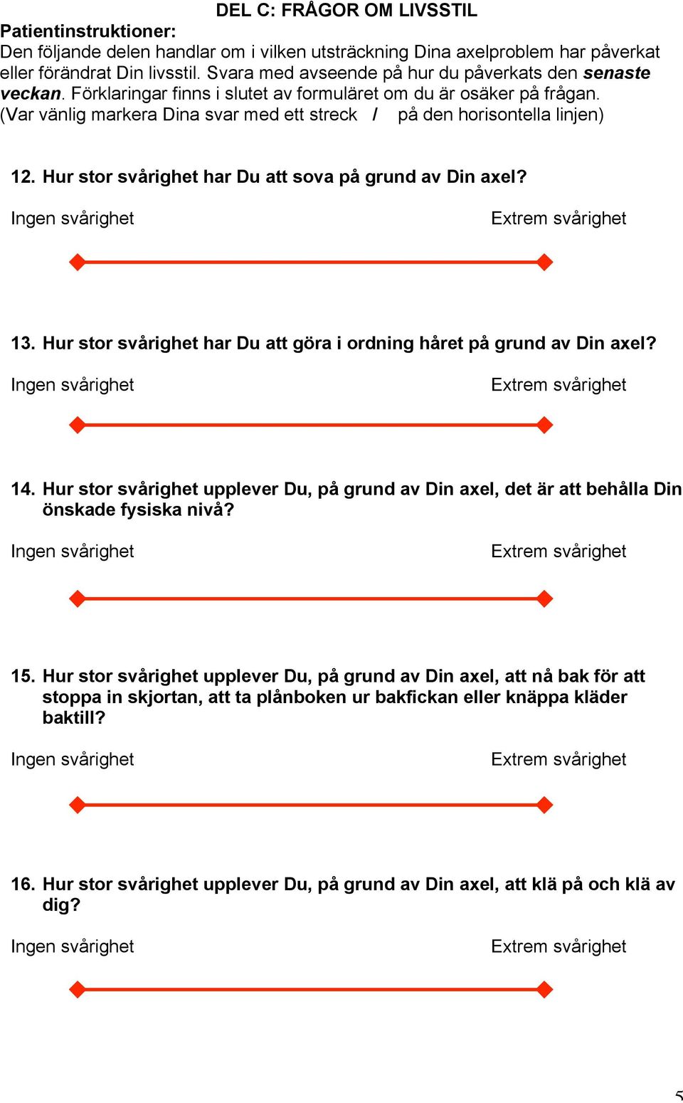 (Var vänlig markera Dina svar med ett streck / på den horisontella linjen) 12. Hur stor svårighet har Du att sova på grund av Din axel? 13.