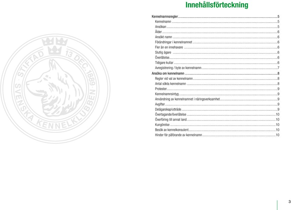 ..8 Regler vid val av kennelnamn...8 Antal sökta kennelnamn...8 Protester...9 Kennelnamnsintyg...9 Användning av kennelnamnet i näringsverksamhet...9 Avgifter.