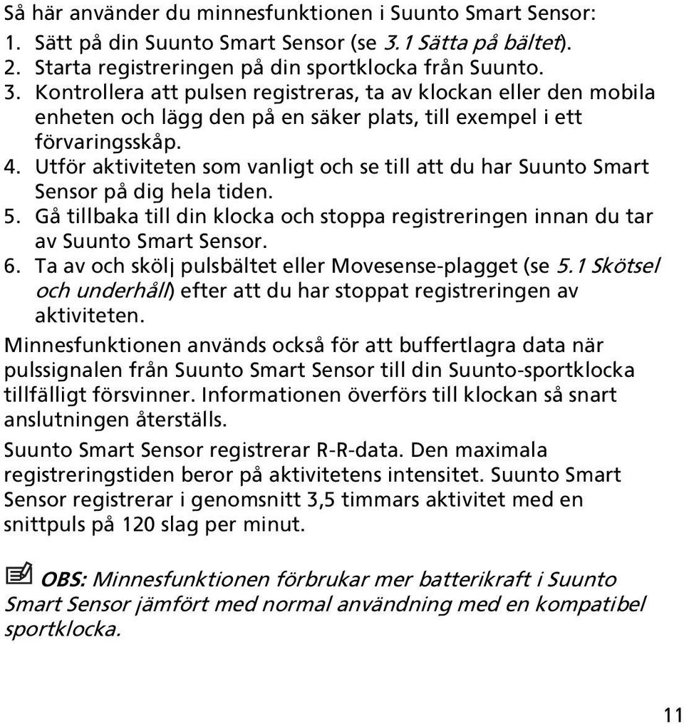 Kontrollera att pulsen registreras, ta av klockan eller den mobila enheten och lägg den på en säker plats, till exempel i ett förvaringsskåp. 4.