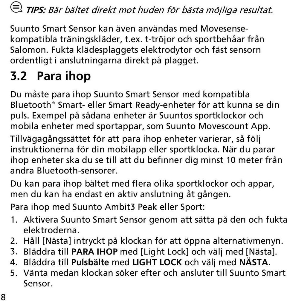 2 Para ihop Du måste para ihop Suunto Smart Sensor med kompatibla Bluetooth Smart- eller Smart Ready-enheter för att kunna se din puls.