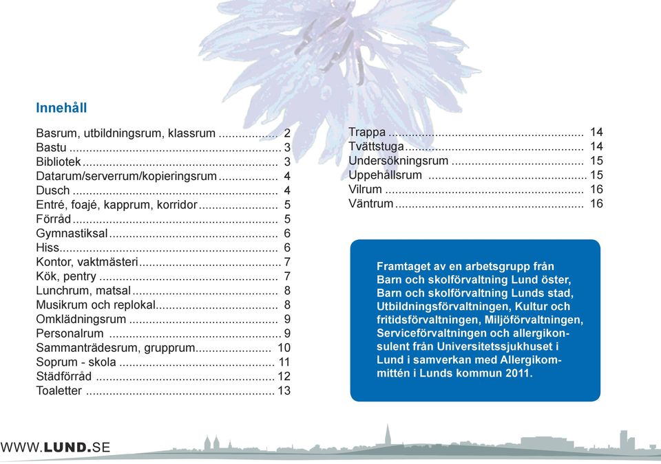 .. 12 Toaletter... 13 Trappa... 14 Tvättstuga... 14 Undersökningsrum... 15 Uppehållsrum... 15 Vilrum... 16 Väntrum.