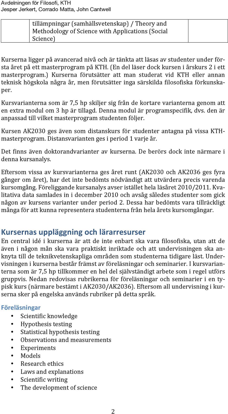 ) Kurserna förutsätter att man studerat vid KTH eller annan teknisk högskola några år, men förutsätter inga särskilda filosofiska förkunska- per.