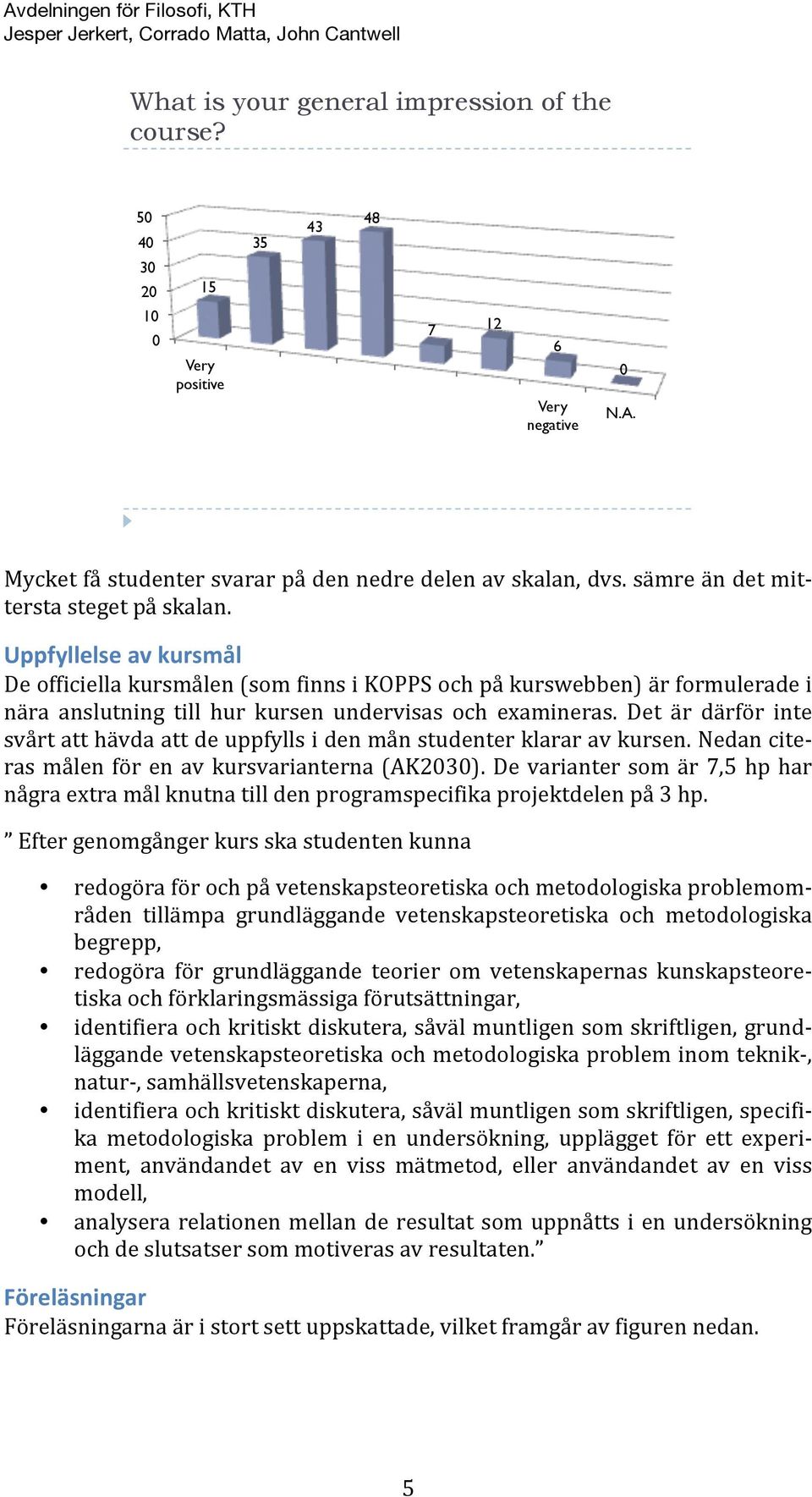 Uppfyllelse av kursmål De officiella kursmålen (som finns i KOPPS och på kurswebben) är formulerade i nära anslutning till hur kursen undervisas och examineras.