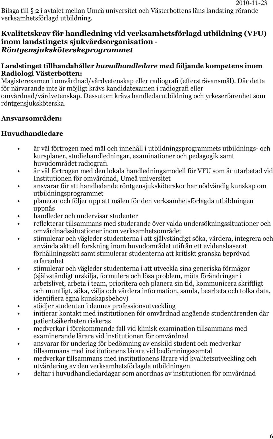 kompetens inom Radiologi Västerbotten: Magisterexamen i omvårdnad/vårdvetenskap eller radiografi (eftersträvansmål).