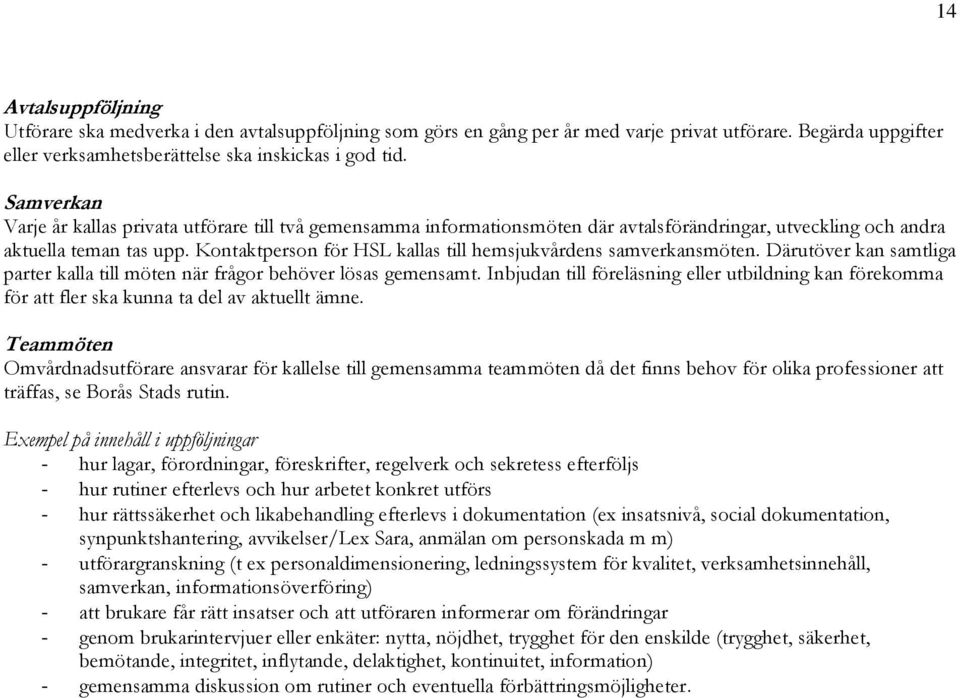 Kontaktperson för HSL kallas till hemsjukvårdens samverkansmöten. Därutöver kan samtliga parter kalla till möten när frågor behöver lösas gemensamt.