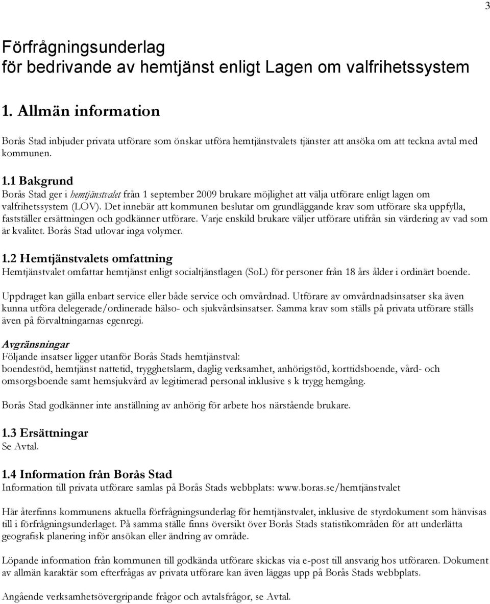 1 Bakgrund Borås Stad ger i hemtjänstvalet från 1 september 2009 brukare möjlighet att välja utförare enligt lagen om valfrihetssystem (LOV).