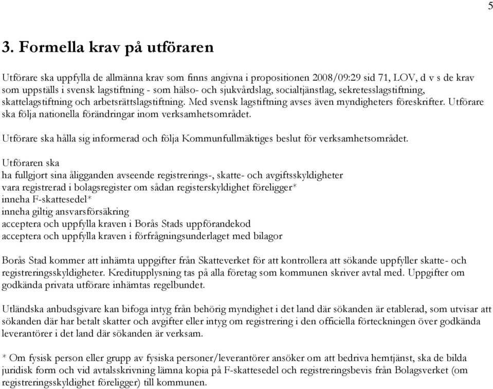 Utförare ska följa nationella förändringar inom verksamhetsområdet. Utförare ska hålla sig informerad och följa Kommunfullmäktiges beslut för verksamhetsområdet.