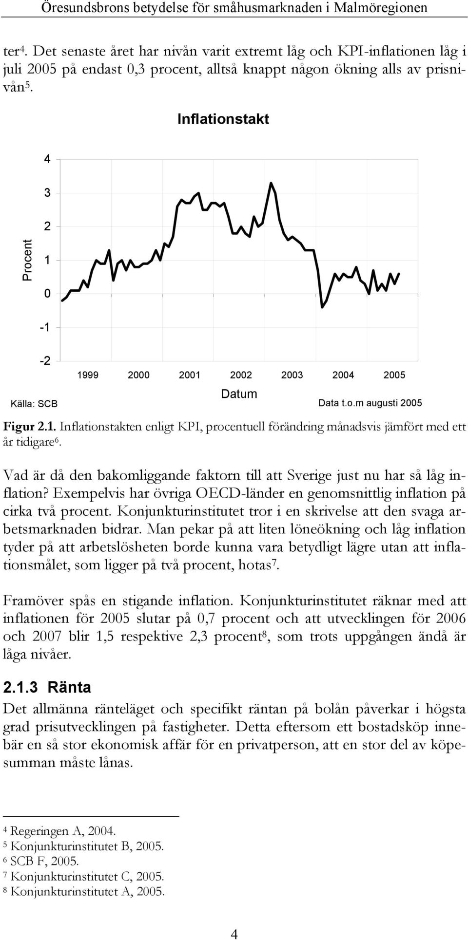 Vad är då den bakomliggande faktorn till att Sverige just nu har så låg inflation? Exempelvis har övriga OECD-länder en genomsnittlig inflation på cirka två procent.