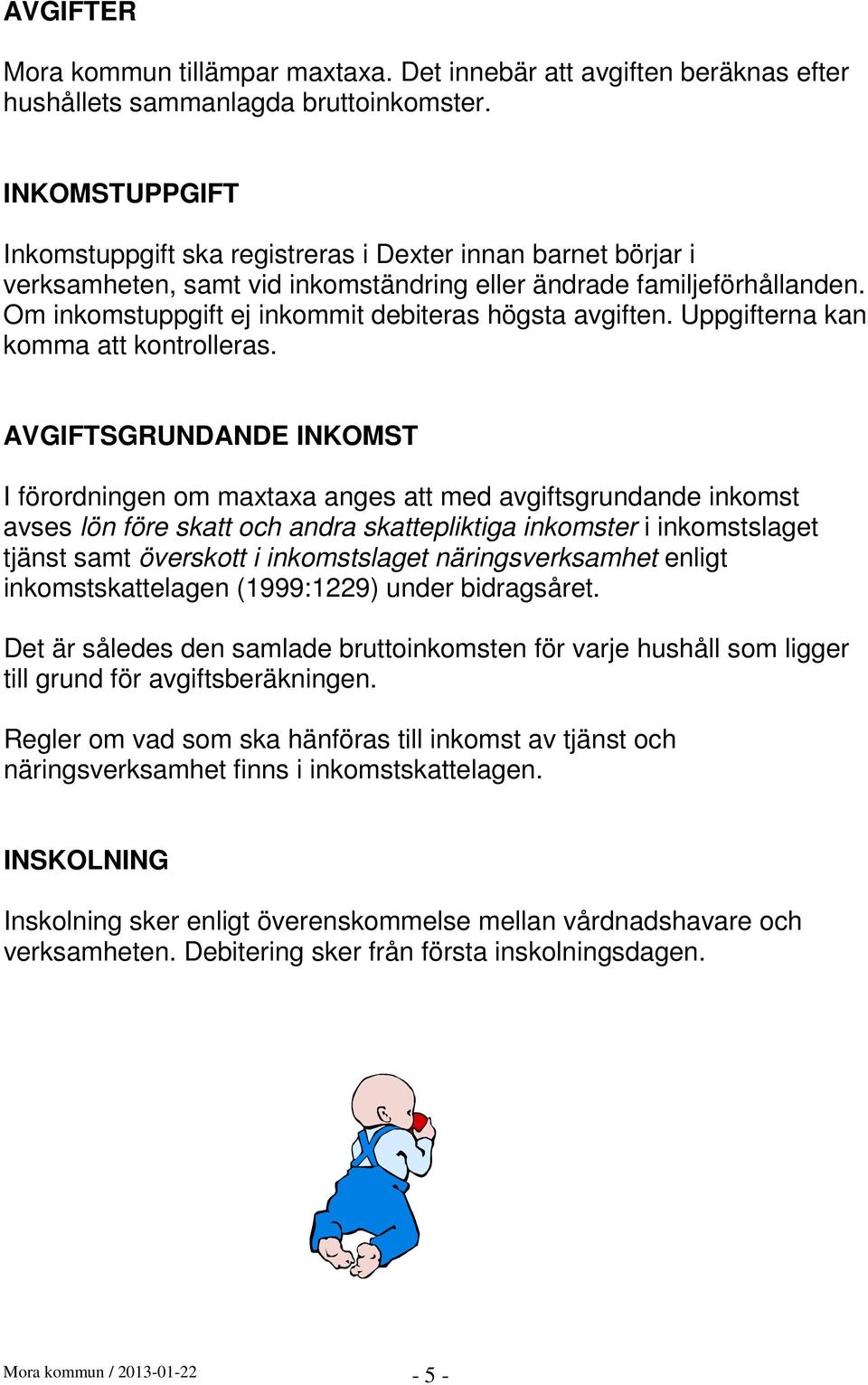 Om inkomstuppgift ej inkommit debiteras högsta avgiften. Uppgifterna kan komma att kontrolleras.