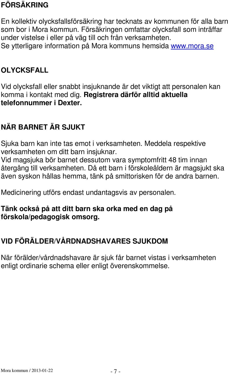 se OLYCKSFALL Vid olycksfall eller snabbt insjuknande är det viktigt att personalen kan komma i kontakt med dig. Registrera därför alltid aktuella telefonnummer i Dexter.