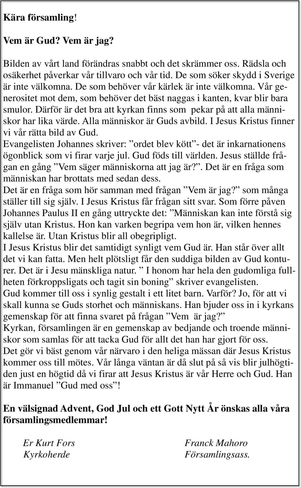 Därför är det bra att kyrkan finns som pekar på att alla människor har lika värde. Alla människor är Guds avbild. I Jesus Kristus finner vi vår rätta bild av Gud.