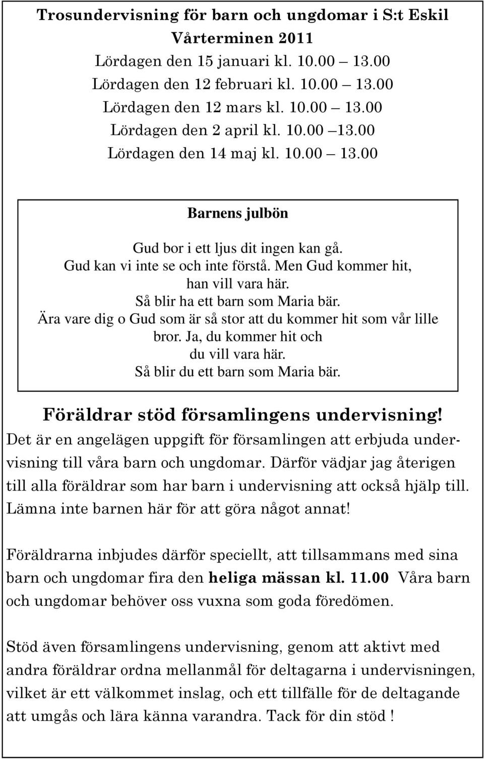 Så blir ha ett barn som Maria bär. Ära vare dig o Gud som är så stor att du kommer hit som vår lille bror. Ja, du kommer hit och du vill vara här. Så blir du ett barn som Maria bär.